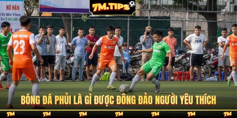 Bóng đá phủi là gì được đông đảo người yêu thích