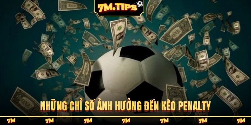 Những chỉ số ảnh hưởng đến kèo penalty