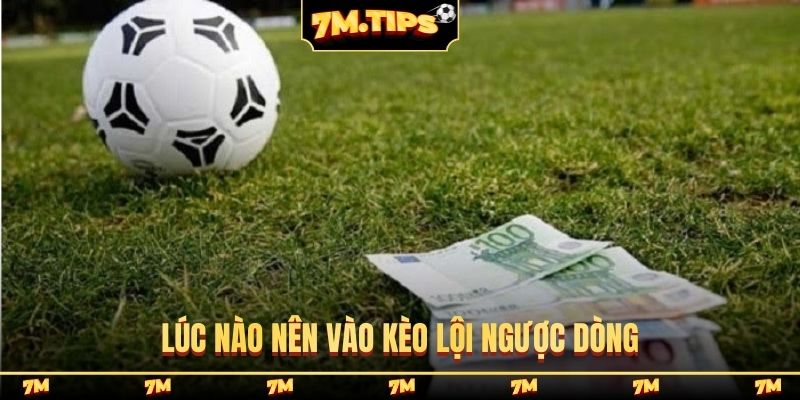 Cách nhận diện lúc nào nên vào kèo lội ngược dòng