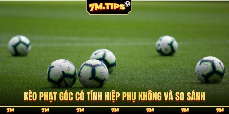 Kèo phạt góc có tính hiệp phụ không và so sánh