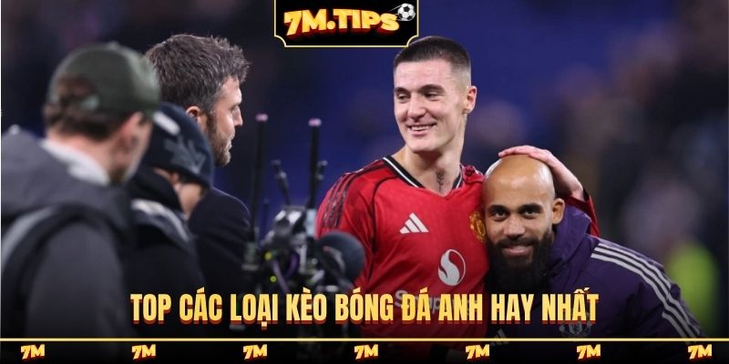 Top các loại kèo bóng đá Anh hay nhất